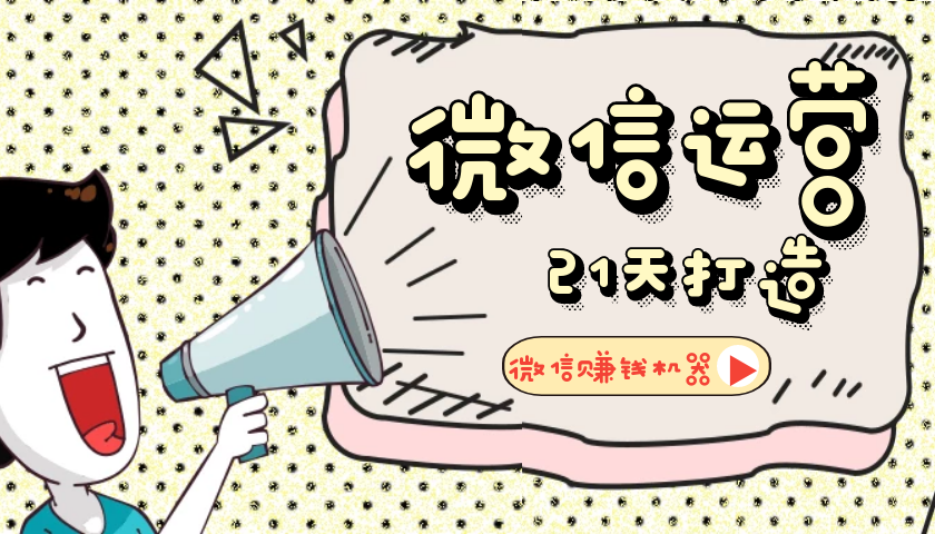 【微信运营】21天教你打造微信赚钱机器-酷库源码网